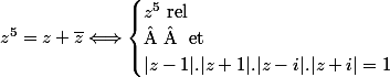z^5=z+\bar{z}\Longleftrightarrow \begin{cases}z^5\text{ rel}\\\text{   et}\\|z-1|.|z+1|.|z-i|.|z+i|=1\end{cases}